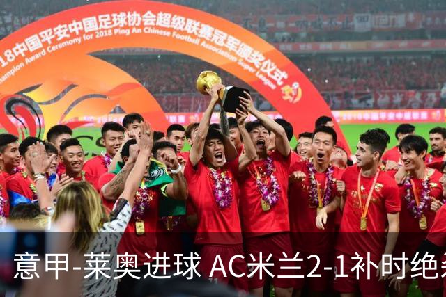 意甲-莱奥进球 AC米兰2-1补时绝杀 力夺主场4连胜